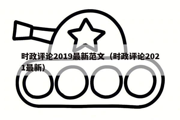 时政评论2019最新范文（时政评论2021最新）