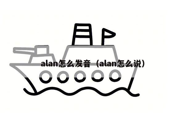 alan怎么发音（alan怎么说）