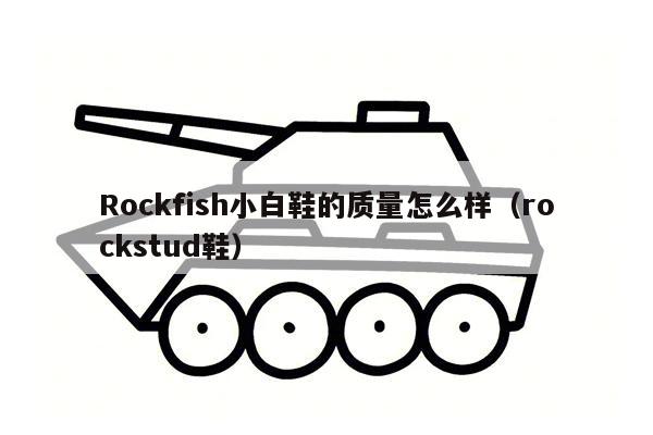 Rockfish小白鞋的质量怎么样（rockstud鞋）