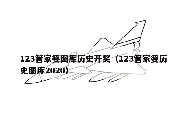 123管家婆图库历史开奖（123管家婆历史图库2020）