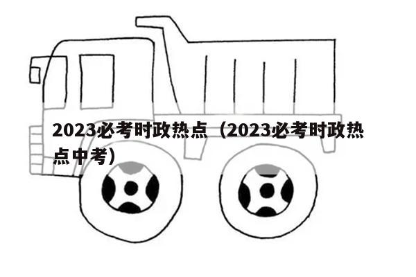 2023必考时政热点（2023必考时政热点中考）