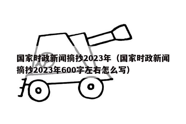 国家时政新闻摘抄2023年（国家时政新闻摘抄2023年600字左右怎么写）