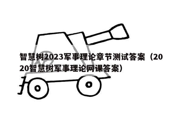 智慧树2023军事理论章节测试答案（2020智慧树军事理论网课答案）