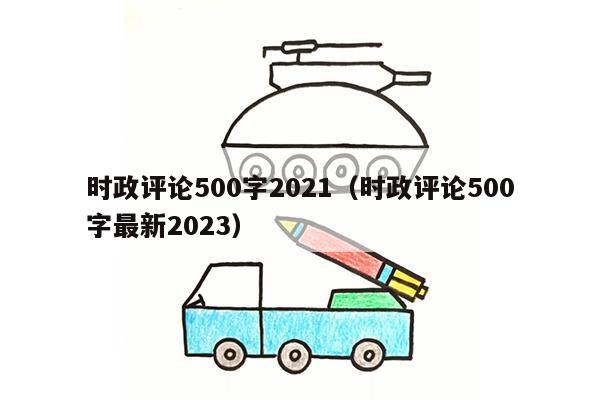 时政评论500字2021（时政评论500字最新2023）