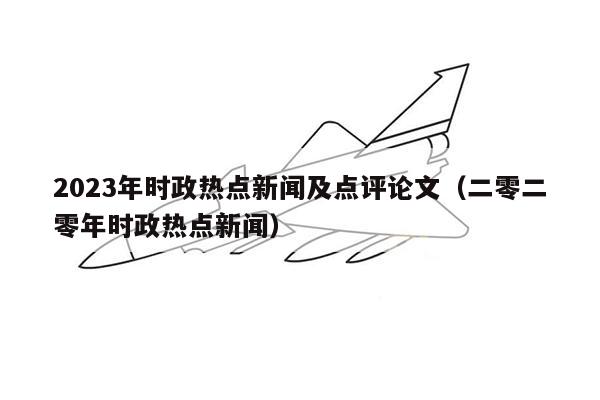 2023年时政热点新闻及点评论文（二零二零年时政热点新闻）