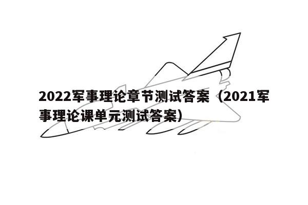 2022军事理论章节测试答案（2021军事理论课单元测试答案）