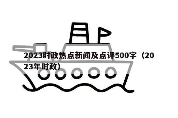 2023时政热点新闻及点评500字（2023年时政）