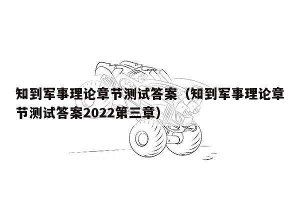 知到军事理论章节测试答案（知到军事理论章节测试答案2022第三章）