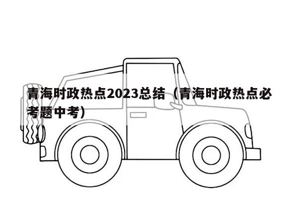 青海时政热点2023总结（青海时政热点必考题中考）