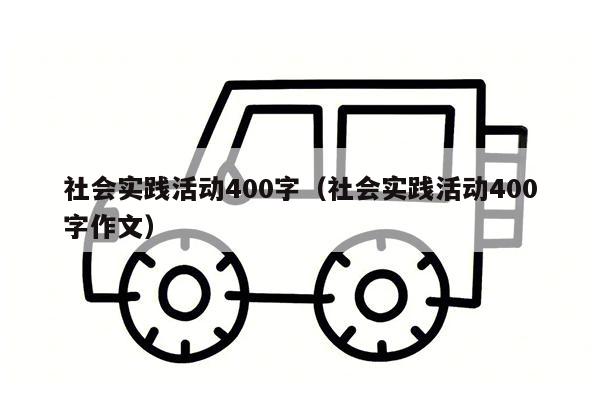 社会实践活动400字（社会实践活动400字作文）