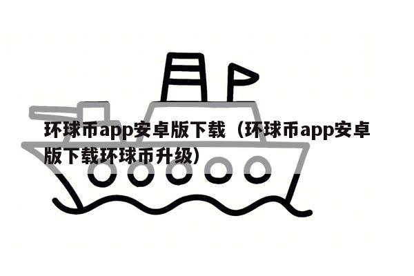 环球币app安卓版下载（环球币app安卓版下载环球币升级）