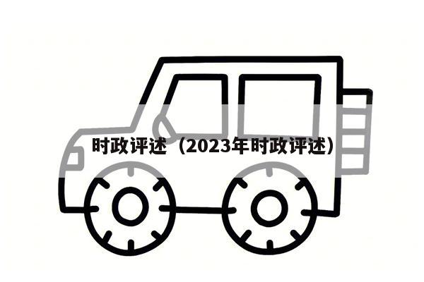 时政评述（2023年时政评述）