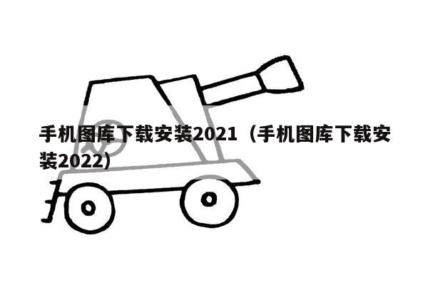 手机图库下载安装2021（手机图库下载安装2022）