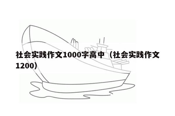 社会实践作文1000字高中（社会实践作文1200）