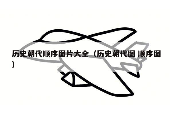 历史朝代顺序图片大全（历史朝代图 顺序图）