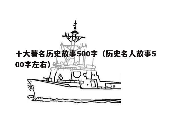 十大著名历史故事500字（历史名人故事500字左右）