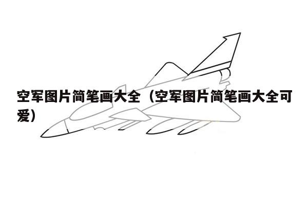 空军图片简笔画大全（空军图片简笔画大全可爱）