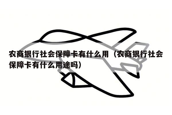 农商银行社会保障卡有什么用（农商银行社会保障卡有什么用途吗）