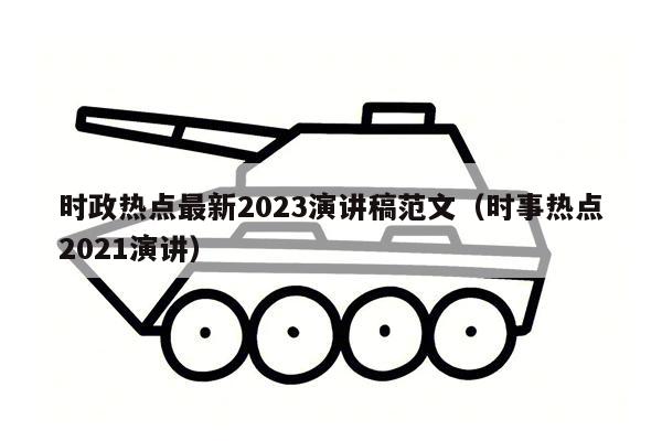 时政热点最新2023演讲稿范文（时事热点2021演讲）