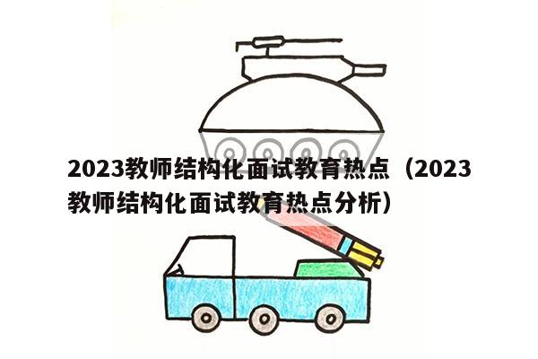 2023教师结构化面试教育热点（2023教师结构化面试教育热点分析）