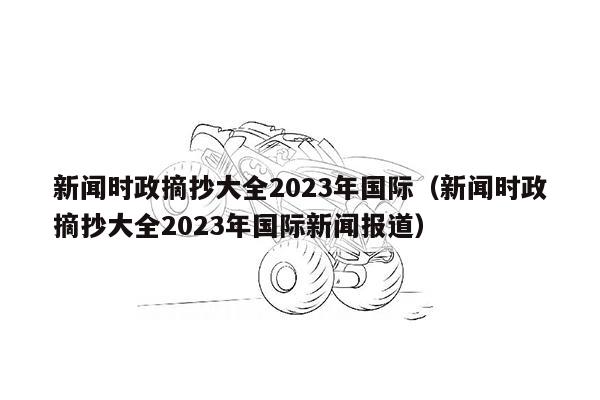 新闻时政摘抄大全2023年国际（新闻时政摘抄大全2023年国际新闻报道）