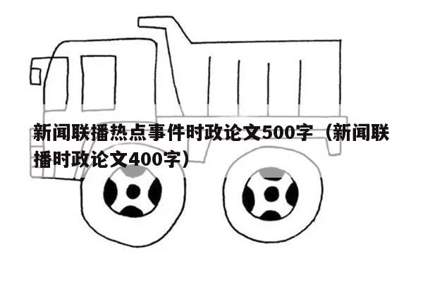 新闻联播热点事件时政论文500字（新闻联播时政论文400字）