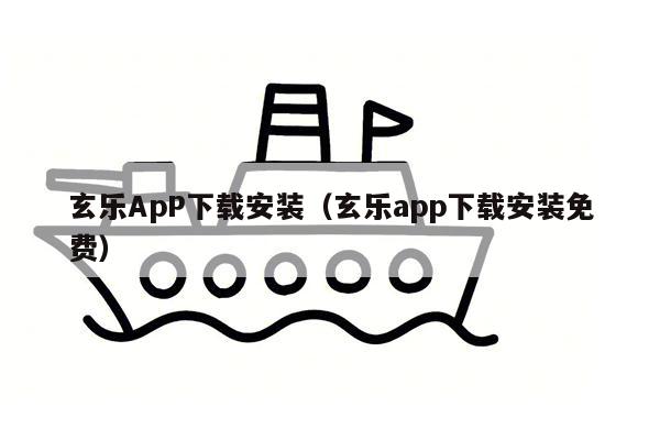 玄乐ApP下载安装（玄乐app下载安装免费）