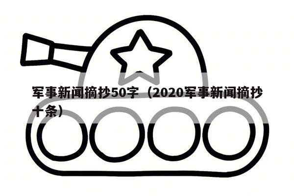 军事新闻摘抄50字（2020军事新闻摘抄十条）