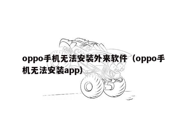 oppo手机无法安装外来软件（oppo手机无法安装app）