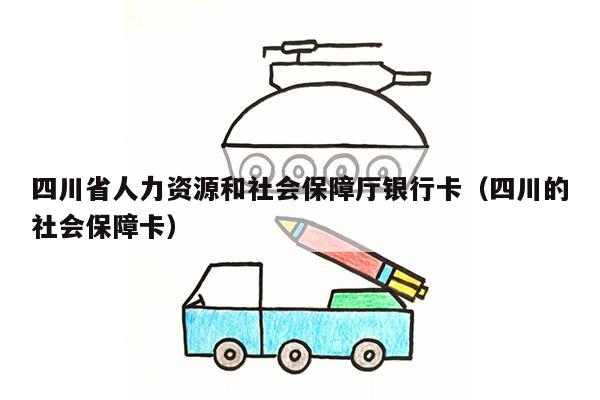 四川省人力资源和社会保障厅银行卡（四川的社会保障卡）