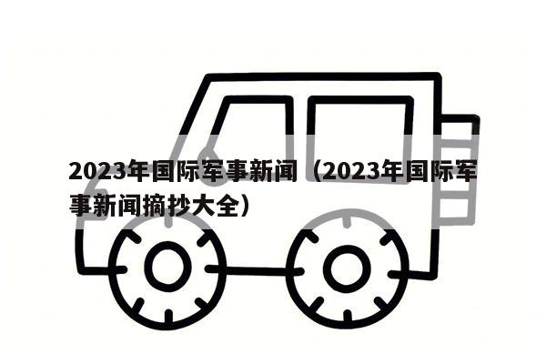 2023年国际军事新闻（2023年国际军事新闻摘抄大全）