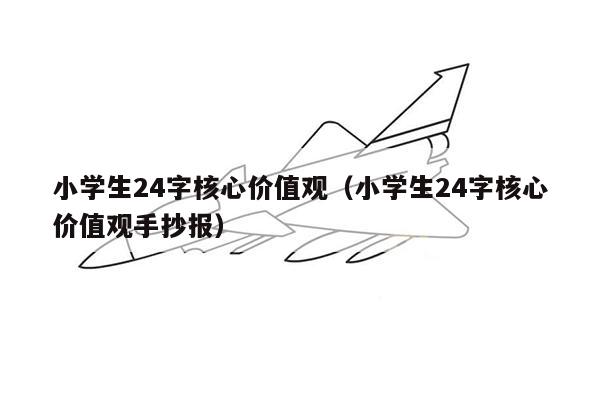 小学生24字核心价值观（小学生24字核心价值观手抄报）