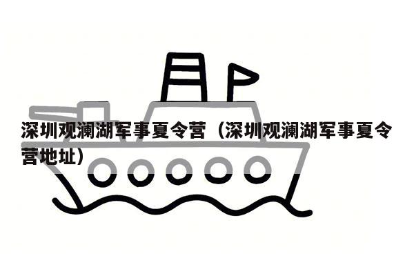 深圳观澜湖军事夏令营（深圳观澜湖军事夏令营地址）