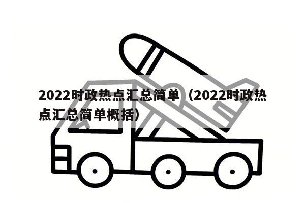 2022时政热点汇总简单（2022时政热点汇总简单概括）