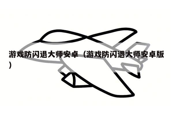 游戏防闪退大师安卓（游戏防闪退大师安卓版）