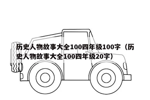 历史人物故事大全100四年级100字（历史人物故事大全100四年级20字）