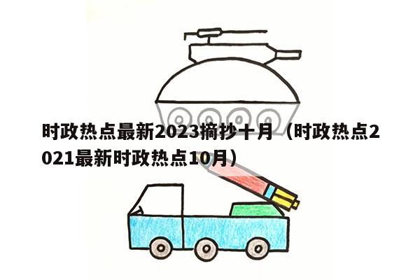 时政热点最新2023摘抄十月（时政热点2021最新时政热点10月）