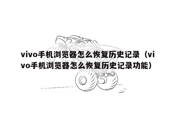 vivo手机浏览器怎么恢复历史记录（vivo手机浏览器怎么恢复历史记录功能）