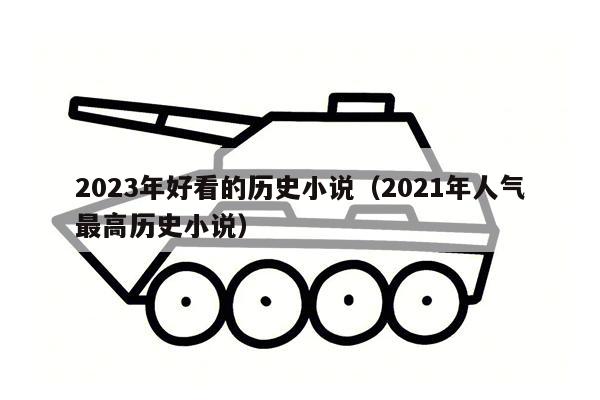 2023年好看的历史小说（2021年人气最高历史小说）