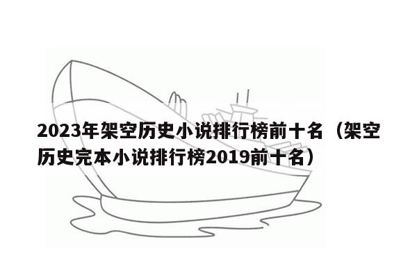 2023年架空历史小说排行榜前十名（架空历史完本小说排行榜2019前十名）