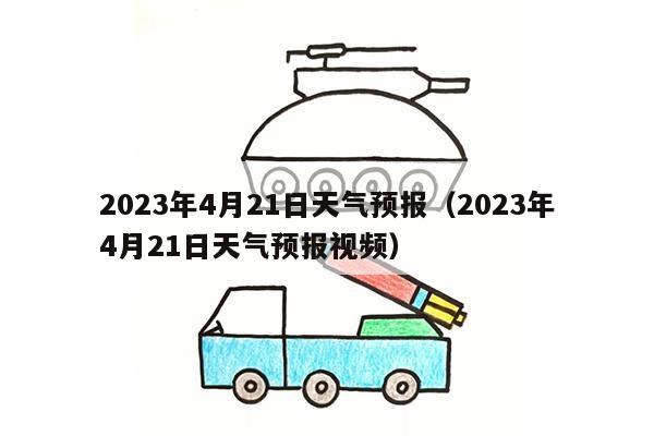 2023年4月21日天气预报（2023年4月21日天气预报视频）