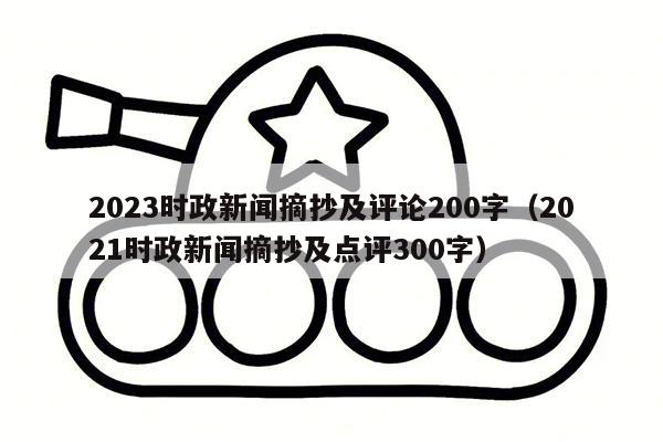 2023时政新闻摘抄及评论200字（2021时政新闻摘抄及点评300字）