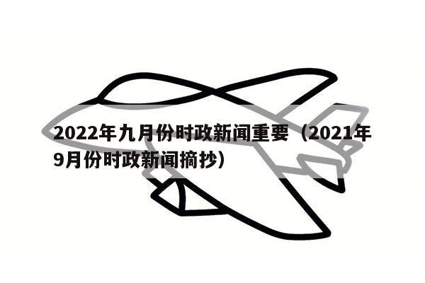 2022年九月份时政新闻重要（2021年9月份时政新闻摘抄）