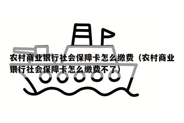 农村商业银行社会保障卡怎么缴费（农村商业银行社会保障卡怎么缴费不了）