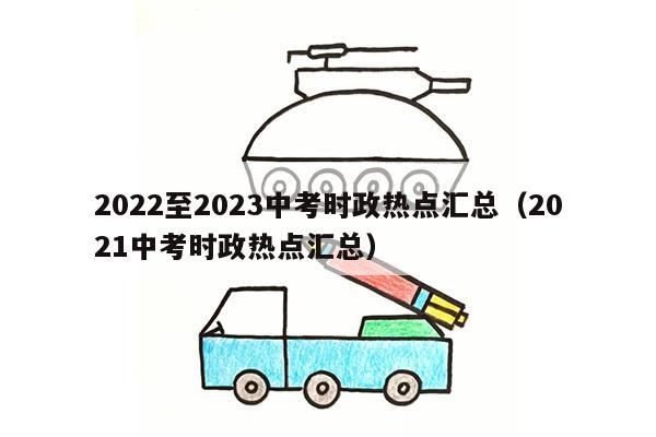 2022至2023中考时政热点汇总（2021中考时政热点汇总）