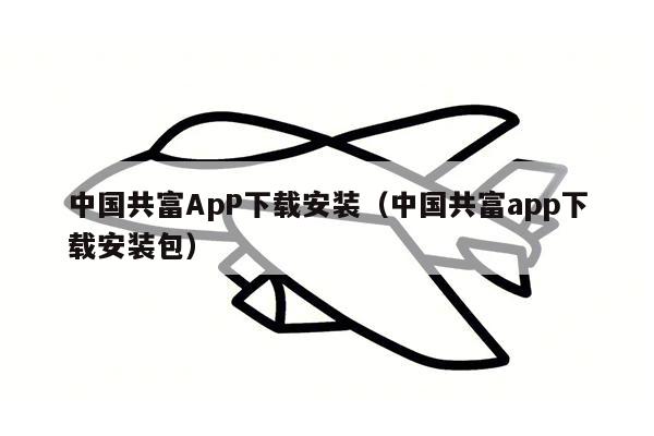 中国共富ApP下载安装（中国共富app下载安装包）