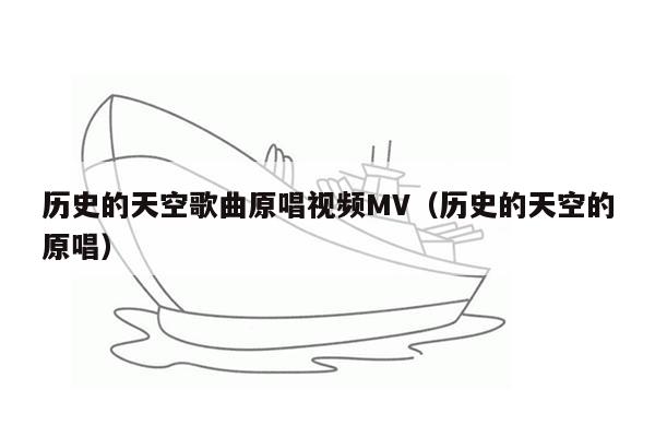 历史的天空歌曲原唱视频MV（历史的天空的原唱）