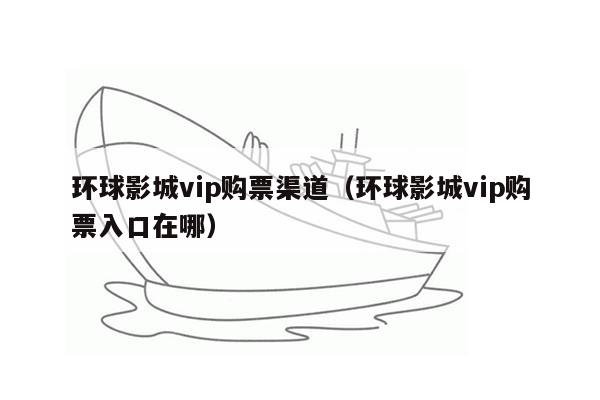 环球影城vip购票渠道（环球影城vip购票入口在哪）