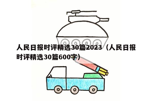 人民日报时评精选30篇2023（人民日报时评精选30篇600字）