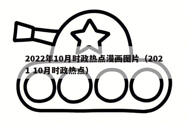 2022年10月时政热点漫画图片（2021 10月时政热点）